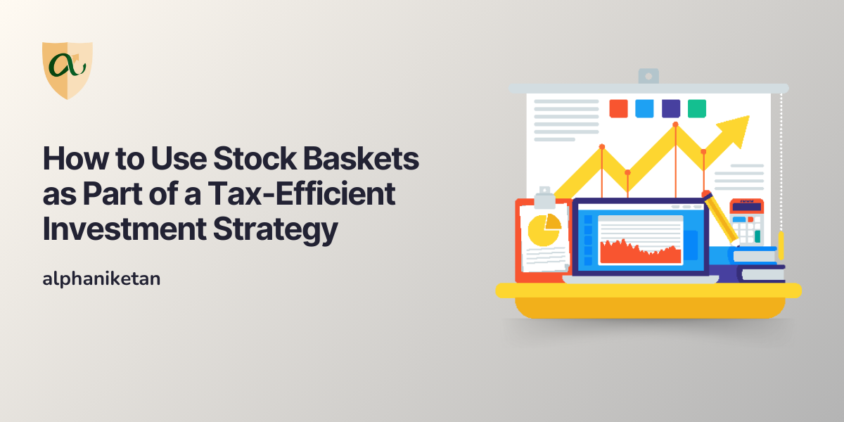 Read more about the article How to Use Stock Baskets as Part of a Tax-Efficient Investment Strategy